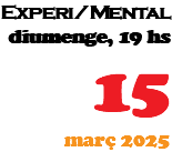 Experi/Mental diumenge, 19 hs 15 febrer 2025
