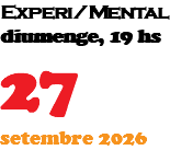 Experi/Mental diumenge, 19 hs 27 setembre 2026