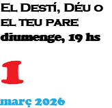 El Destí, Déu o el teu pare diumenge, 19 hs 1 març 2026