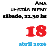Ana ¿Estás bien? sábado, 21.30 hs 18 abril 2026