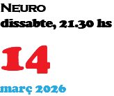 Neuro dissabte, 21.30 hs 14 març 2026
