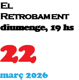 El Retrobament diumenge, 19 hs 8 març 2026
