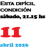 Esta difícil condición sábado, 21.15 hs 11 abril 2026