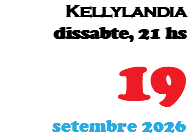 Kellylandia dissabte, 21 hs 19 setembre 2026