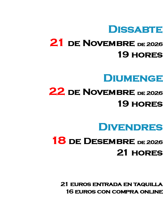 &nbsp;Dissabte 21 de Novembre de 2026 19 hores Diumenge 22 de Novembre de 2026 19 hores Divendres 18 de Desembre de 2026 21 hores 21 euros entrada en taquilla 16 euros con compra online 