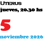 Uterus jueves, 20.30 hs 5 noviembre 2026