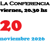 La Conferencia viernes, 20.30 hs 20 noviembre 2026