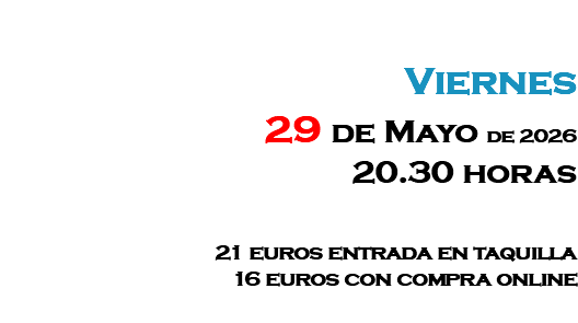 &nbsp;Viernes 29 de Mayo de 2026 20.30 horas 21 euros entrada en taquilla 16 euros con compra online 