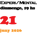 Experi/Mental diumenge, 19 hs 21 juny 2026