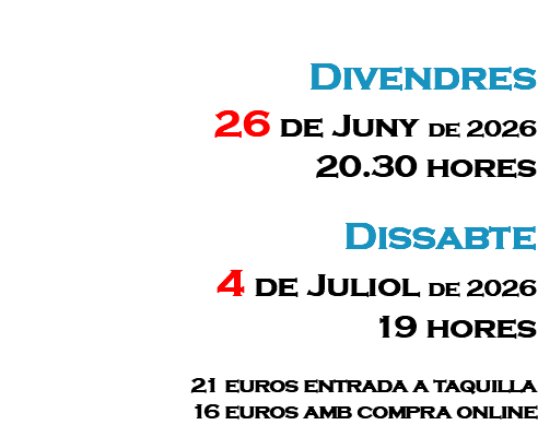 &nbsp;Divendres 26 de Juny de 2026 20.30 hores Dissabte 4 de Juliol de 2026 19 hores 21 euros entrada a taquilla 16 euros amb compra online