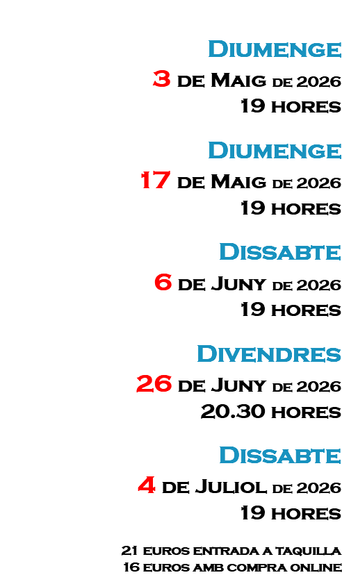 &nbsp;Diumenge 3 de Maig de 2026 19 hores Diumenge 17 de Maig de 2026 19 hores Dissabte 6 de Juny de 2026 19 hores Divendres 26 de Juny de 2026 20.30 hores Dissabte 4 de Juliol de 2026 19 hores 21 euros entrada a taquilla 16 euros amb compra online
