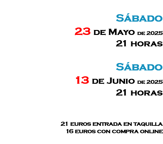 &nbsp;Sábado 23 de Mayo de 2025 21 horas Sábado 13 de Junio de 2025 21 horas 21 euros entrada en taquilla 16 euros con compra online 