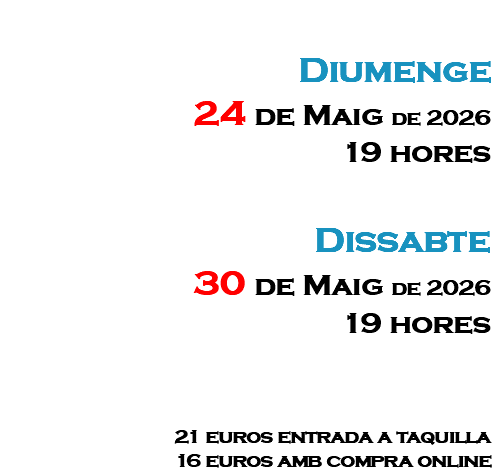 &nbsp;Diumenge 24 de Maig de 2026 19 hores Dissabte 30 de Maig de 2026 19 hores 21 euros entrada a taquilla 16 euros amb compra online