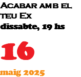 Acabar amb el teu Ex dissabte, 19 hs 16 maig 2025