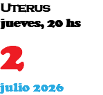 Uterus jueves, 20 hs 2 julio 2026
