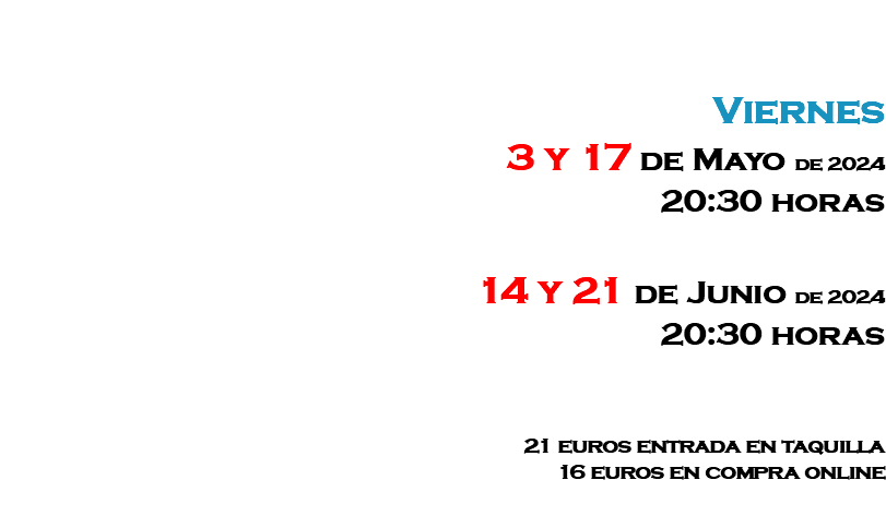 &nbsp;Viernes 3 y 17 de Mayo de 2024 20:30 horas 14 y 21 de Junio de 2024 20:30 horas 21 euros entrada en taquilla 16 euros en compra online 