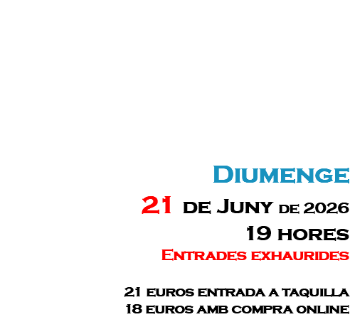&nbsp;Diumenge 21 de Juny de 2026 19 hores Entrades exhaurides 21 euros entrada a taquilla 18 euros amb compra online